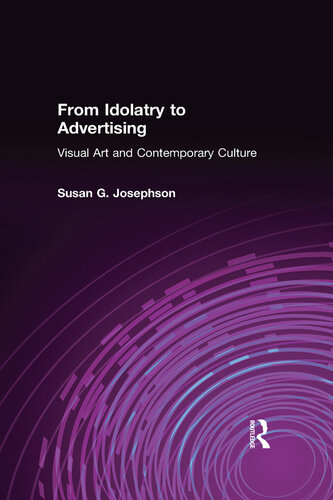 From Idolatry to Advertising: Visual Art and Contemporary Culture: Visual Art and Contemporary Culture