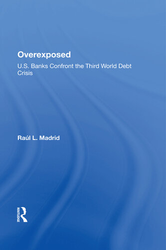Overexposed: U.s. Banks Confront the Third World Debt Crisis