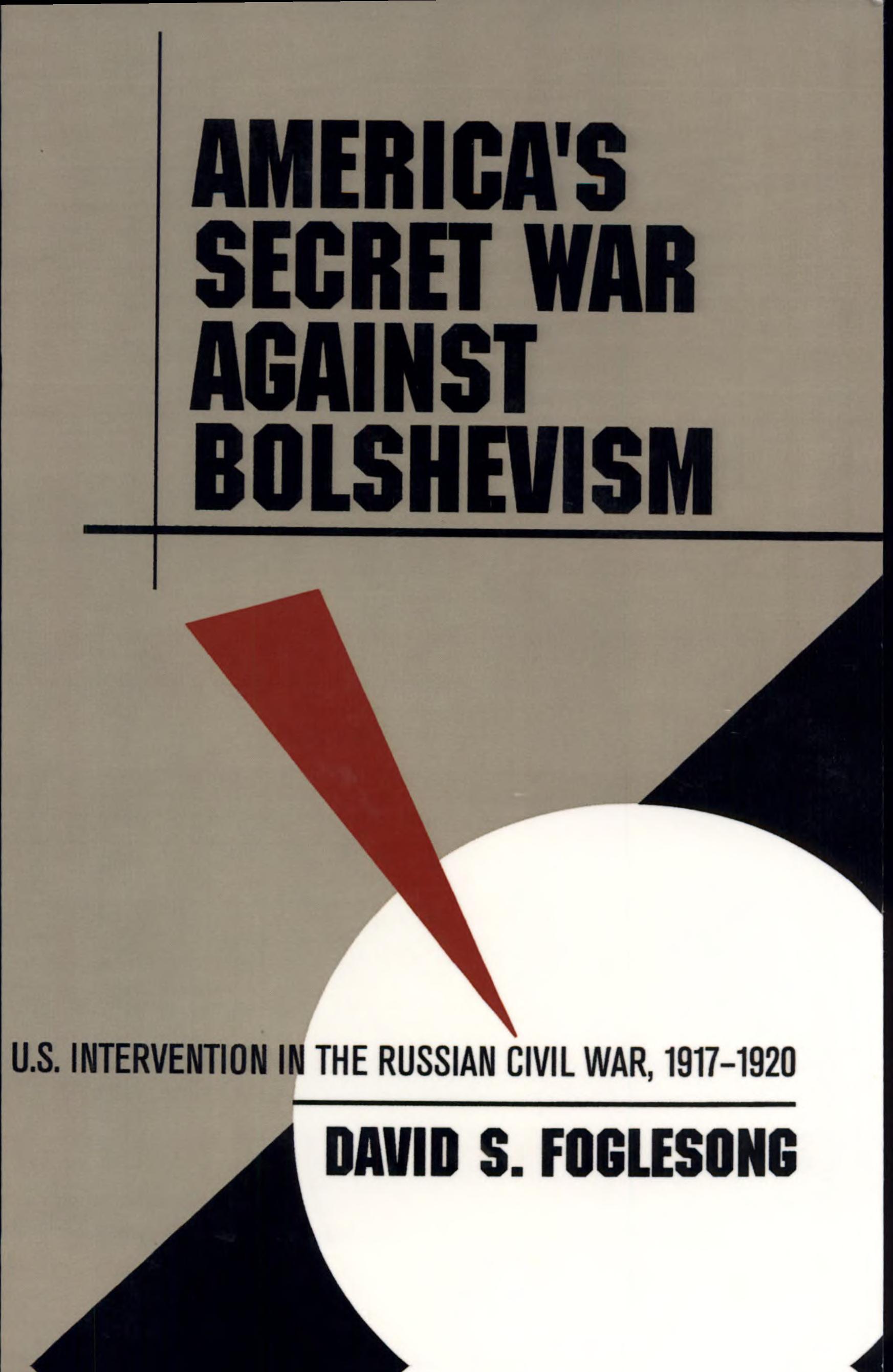 America's Secret War against Bolshevism: U.S. Intervention in the Russian Civil War, 1917-1920
