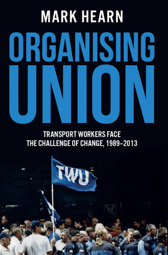 Organising Union: Transport Workers Face the Challenge of Change, 1989-2013