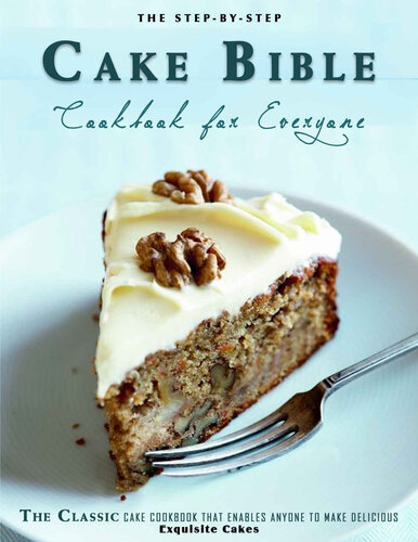 The Step-by-Step Cake Bible Cookbook for Everyone: The Classic Cake Cookbook That Enables Anyone to Make Delicious, Exquisite Cakes