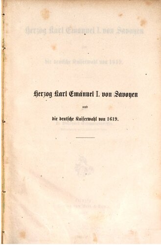 Herzog Karl Emmanuel I. von Savoyen und die deutsche Kaiserwahl von 1619 : Ein Beitrag zur Vorgeschichte des Dreißigjährigen Krieges