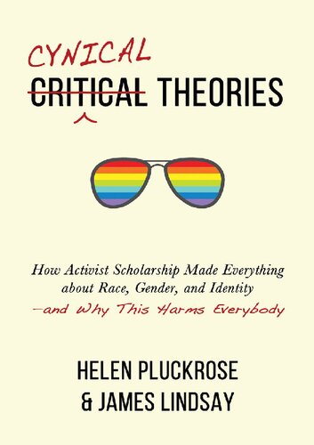 Cynical Theories; How Activist Scholarship Made Everything about Race, Gender, and Identity—and Why This Harms Everybody (2020)-Helen Pluckrose