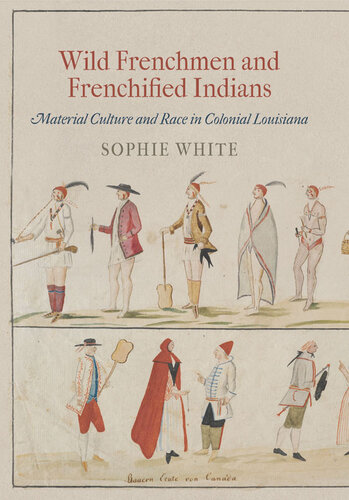 Wild Frenchmen and Frenchified Indians : material culture and race in colonial Louisiana