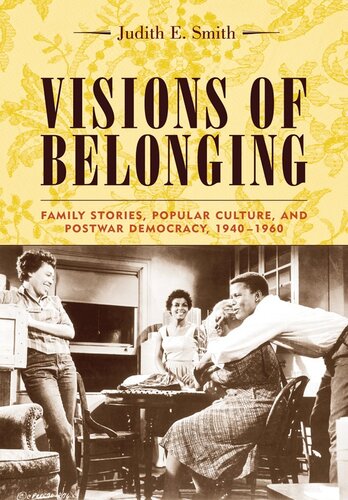Visions of belonging : family stories, popular culture, and postwar democracy, 1940-1960
