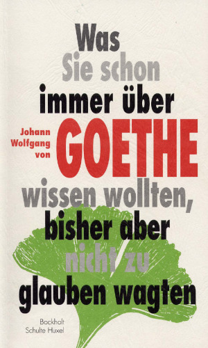 Was Sie schon immer über Johann Wolfgang von Goethe wissen wollten, bisher aber nicht zu glauben wagten