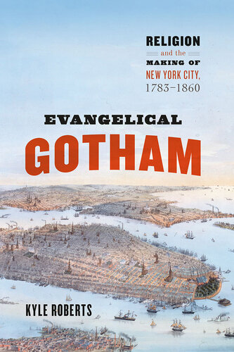Evangelical Gotham : religion and the making of New York City, 1783-1860