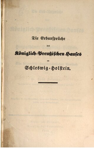 Die Erb-Ansprüche des Königlich-Preußischen Hauses an die Herzogtümer Schleswig-Holstein : Ein historisch-staatsrechtlicher Versuch