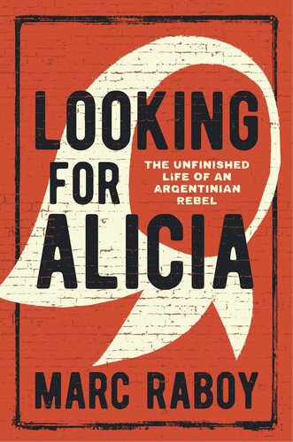 Looking for Alicia: The Unfinished Life of an Argentinian Rebel