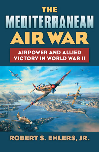 Mediterranean air war : airpower and Allied victory in World War II