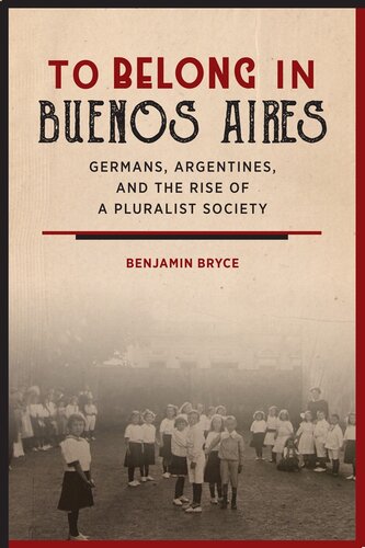 To belong in Buenos Aires. Germans, Argentines, and the rise of a pluralist society.