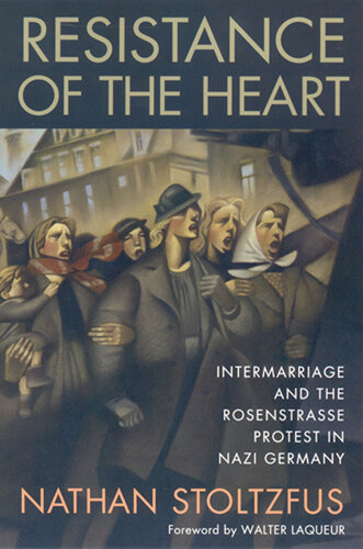 Resistance of the heart intermarriage and the Rosenstrasse protest in Nazi Germany
