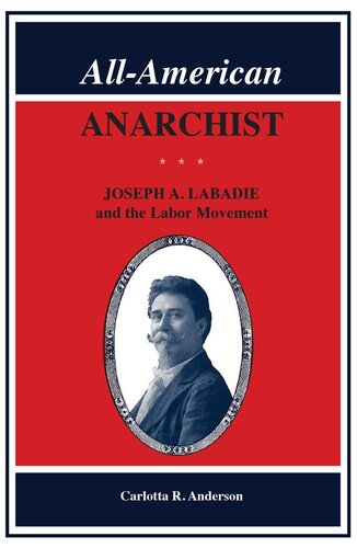 All-American Anarchist : joseph a. labadie and the labor movement.