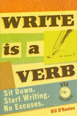 Write Is a Verb: Sit Down, Start Writing, No Excuses