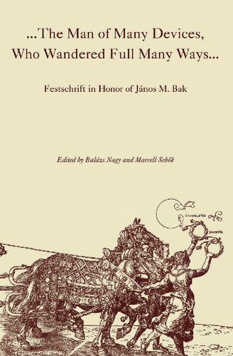 ...The Man of Many Devices, Who Wandered Full Many Ways...: Festschrift in Honor of János M. Bak