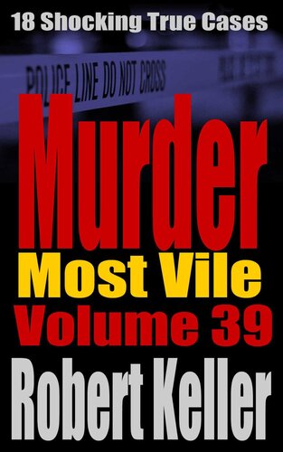 Murder Most Vile Volume 39: 18 Shocking True Crime Murder Cases