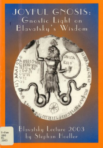 Joyful gnosis: Gnostic light on Blavatsky's wisdom. An exploration of H.P. Blavatsky's teachings in the light of the embodiment of the Ancient Wisdom known as Gnosticism