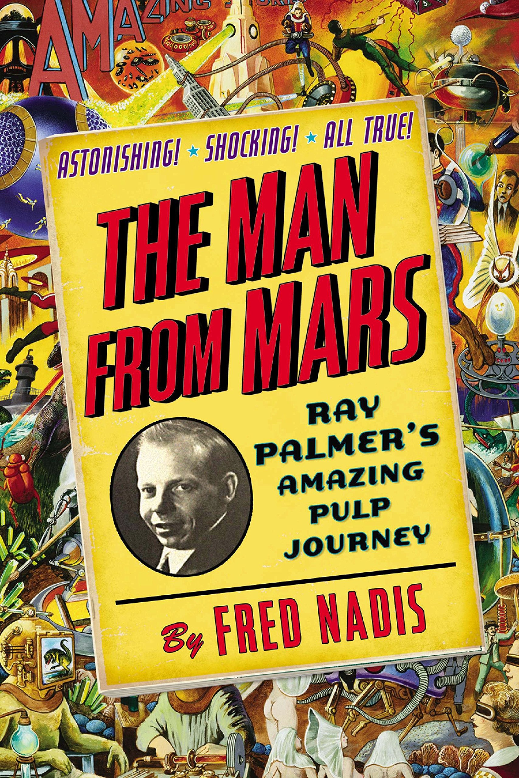 The Man from Mars: Ray Palmer's Amazing Pulp Journey