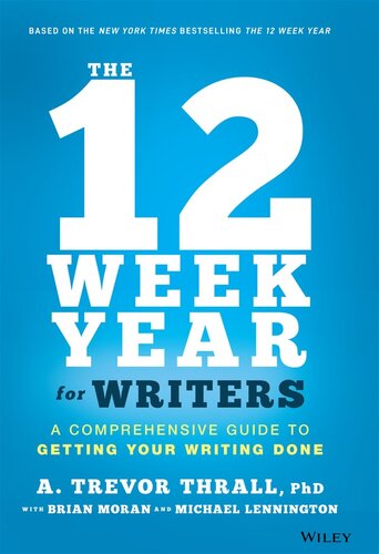 The 12 Week Year for Writers : A Comprehensive Guide to Getting Your Writing Done