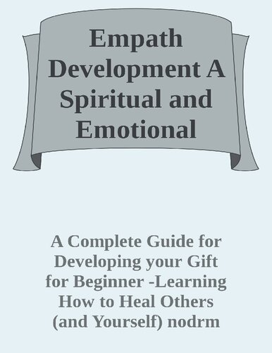 A Complete Guide for Developing your Gift for Beginner -Learning How to Heal Others (and Yourself) nodrm - Empath Development A Spiritual and Emotional Guide for Your Healing and Growth