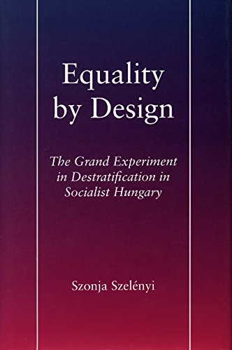 Equality by Design: The Grand Experiment in Destratification in Socialist Hungary
