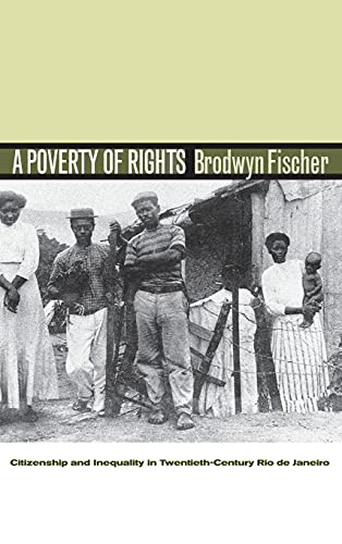 A Poverty of Rights: Citizenship and Inequality in Twentieth-Century Rio de Janeiro