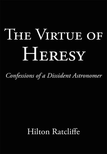 The Virtue of Heresy: Confessions of a Dissident Astronomer
