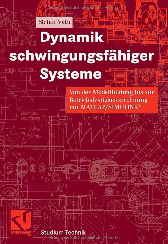 Dynamik schwingungsfähiger Systeme: Von der Modellbildung bis zur Betriebsfestigkeitsrechnung mit MATLAB/SIMULINK ®