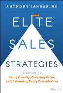 Elite Sales Strategies: A Guide to Being One-Up, Creating Value, and Becoming Truly Consultative