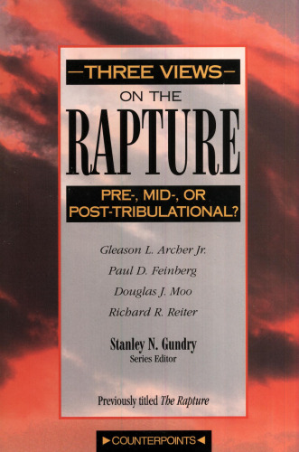 Three Views on the Rapture: Pre; Mid; Or Post-Tribulation (Counterpoints)