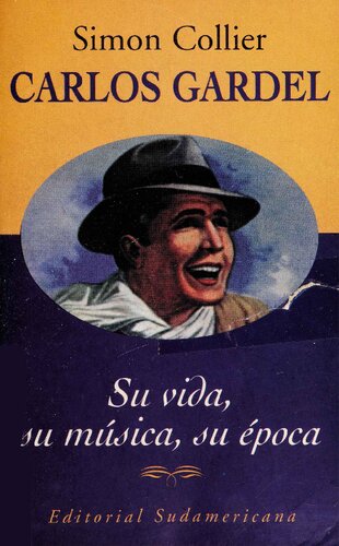 Carlos Gardel: su vida, su música, su época
