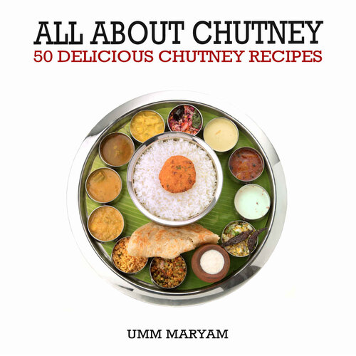 All About Chutney: 50 Delicious Chutney Recipes (Chutney, Chutney Recipes, Chutney Cookbook, Indian Recipes, Indian Cookbook Book 1)