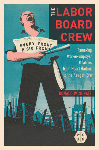 The Labor Board Crew: Remaking Worker-Employer Relations From Pearl Harbor to the Reagan Era