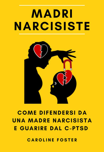 Madri Narcisiste: come difendersi da una madre narcisista e guarire dal C-PTSD