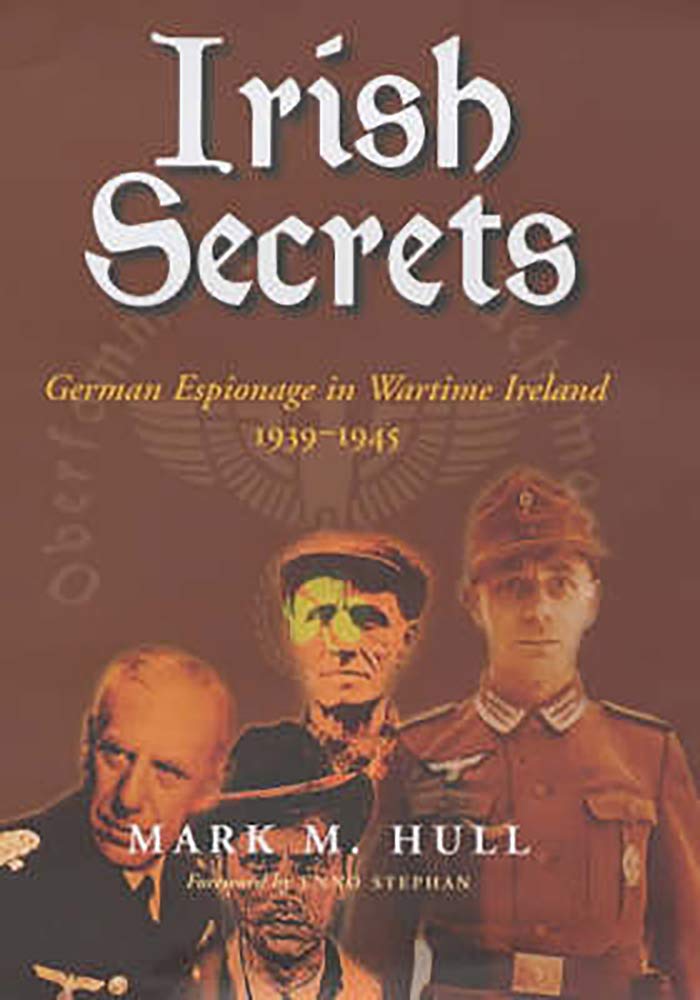 Irish Secrets: German Espionage in Wartime Ireland, 1939-1945