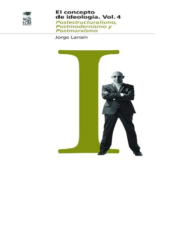 El Concepto de Ideología, VOL. 04 - Postestructuralismo, Postmodernismo y Postmarxismo