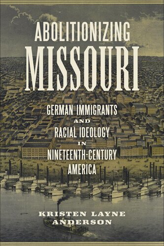 Abolitionizing Missouri German Immigrants and Racial Ideology in Nineteenth-Century America