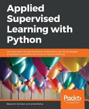 Applied Supervised Learning with Python: Use Scikit-Learn to Build Predictive Models from Real-world Datasets and Prepare Yourself for the Future of Machine Learning
