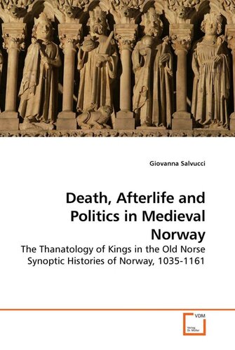 Death, Afterlife and Politics in Medieval Norway: The Thanatology of Kings in the Old Norse Synoptic Histories of Norway, 1035-1161
