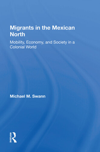 Migrants in the Mexican North: Mobility, Economy and Society in a Colonial World