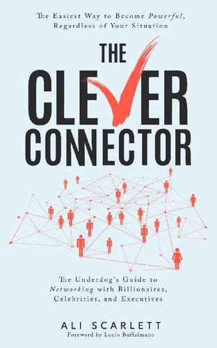 The Clever Connector: The Easiest Way to Become Powerful, Regardless of Your Situation. The Underdog's Guide to Networking with Billionaires, Celebrities, and Executives
