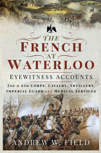 The French at Waterloo : eyewitness accounts: II and VI Corps, cavalry, artillery, imperial guard and medical services