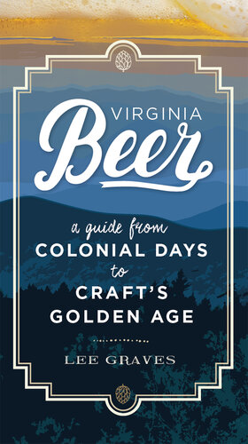 Virginia beer : a guide from colonial days to craft's golden age