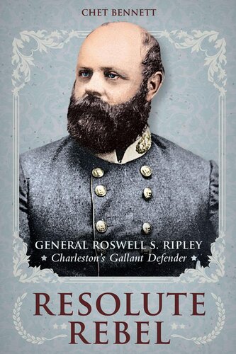 Resolute rebel : General Roswell S. Ripley, Charleston's gallant defender