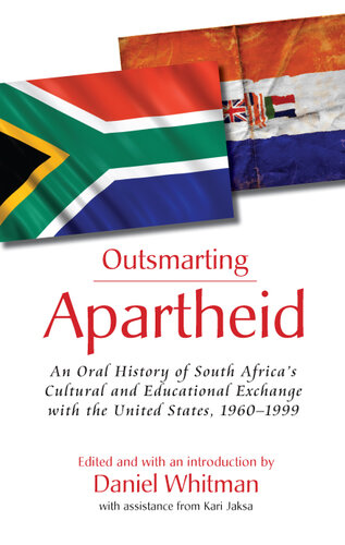 Outsmarting Apartheid: An Oral History of South Africa's Cultural and Educational Exchange With the United States, 1960-1999
