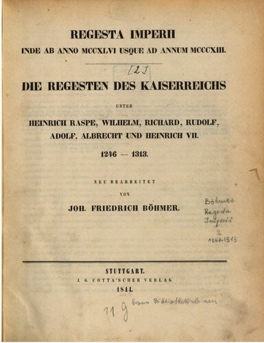 Regesta Imperii inde ab anno MCCXLVI usque ad annum MCCCXIII / Die Regesten des Kaiserreichs unter Heinrich Raspe, Wilhelm, Richard, Rudolf, Adolf, Albrecht und Heinrich VII. 1246-1313