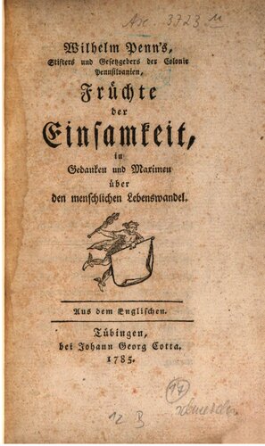 Wilhelm Penn's, Stifters und Gesetzgebers der Colonie Pennsylvanien, Früchte der Einsamkeit, in Gedanken und Maximen über den menschlichen Lebenswandel