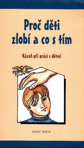 Proč děti zlobí a co s tím : kázeň při práci s dětmi