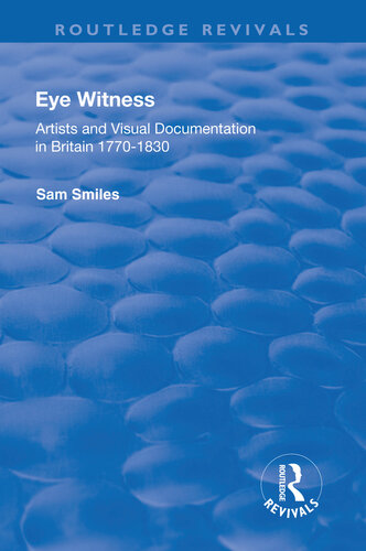 Eye witness : artists and visual documentation in Britain 1770-1830