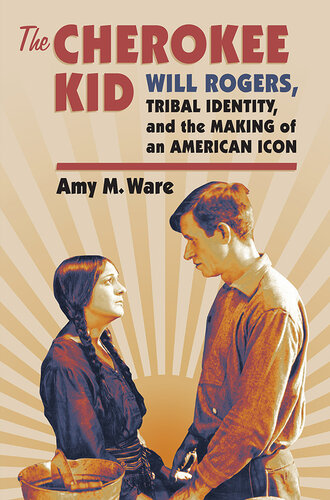 The Cherokee kid : Will Rogers, tribal identity, and the making of an American icon